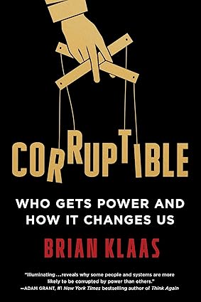 Corruptible: Who Gets Power and How It Changes Us Hardcover Adult Non-Fiction Happier Every Chapter