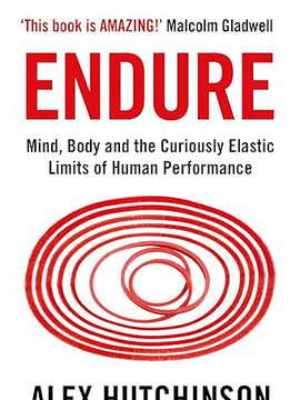 Endure: Mind, Body and the Curiously Elastic Limits of Human Performance