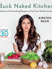 Buck Naked Kitchen: Whole30 Endorsed: Radiant and Nourishing Recipes to Fuel Your Health Journey Hardcover €“ Illustrated, 22 April 2020 by Kirsten Buck (Author)