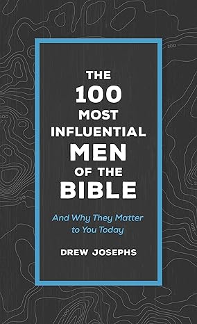 The 100 Most Influential Men of the Bible: And Why They Matter to You Today Mass Market Paperback