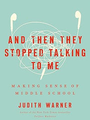 And Then They Stopped Talking to Me: Making Sense of Middle School Hardcover