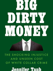 Big Dirty Money: The Hidden Cost of White Collar Crime Hardcover