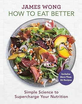 How to Eat Better: Simple Science to Supercharge Your Nutrition - A Cookbook Hardcover Adult Non-Fiction Happier Every Chapter