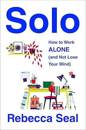 Solo: How to Work Alone (and Not Lose Your Mind) Paperback