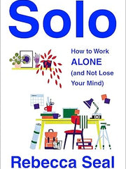 Solo: How to Work Alone (and Not Lose Your Mind) Paperback