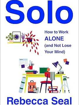Solo: How to Work Alone (and Not Lose Your Mind) Paperback