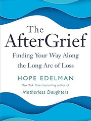 The AfterGrief: Finding Your Way Along the Long Arc of Loss Hardcover