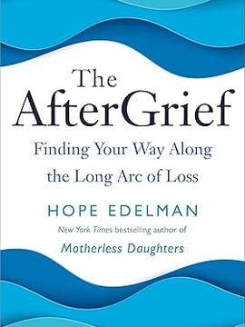 The AfterGrief: Finding Your Way Along the Long Arc of Loss Hardcover