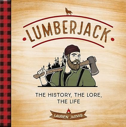 Lumberjack: The History, the Lore, the Life Hardcover Adult Non-Fiction Happier Every Chapter   