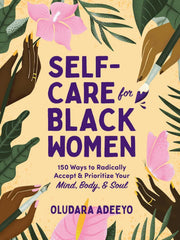 Self-Care for Black Women: 150 Ways to Radically Accept & Prioritize Your Mind, Body, & Soul (Self-Care for Black Women Series)