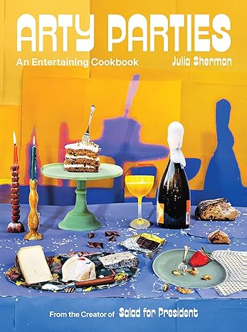 Arty Parties: An Entertaining Cookbook from the Creator of Salad for President Hardcover Adult Non-Fiction Happier Every Chapter   