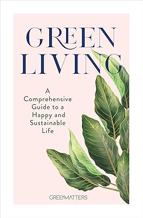 Green Living: A Comprehensive Guide to a Happy and Sustainable Life Hardcover Adult Non-Fiction Happier Every Chapter