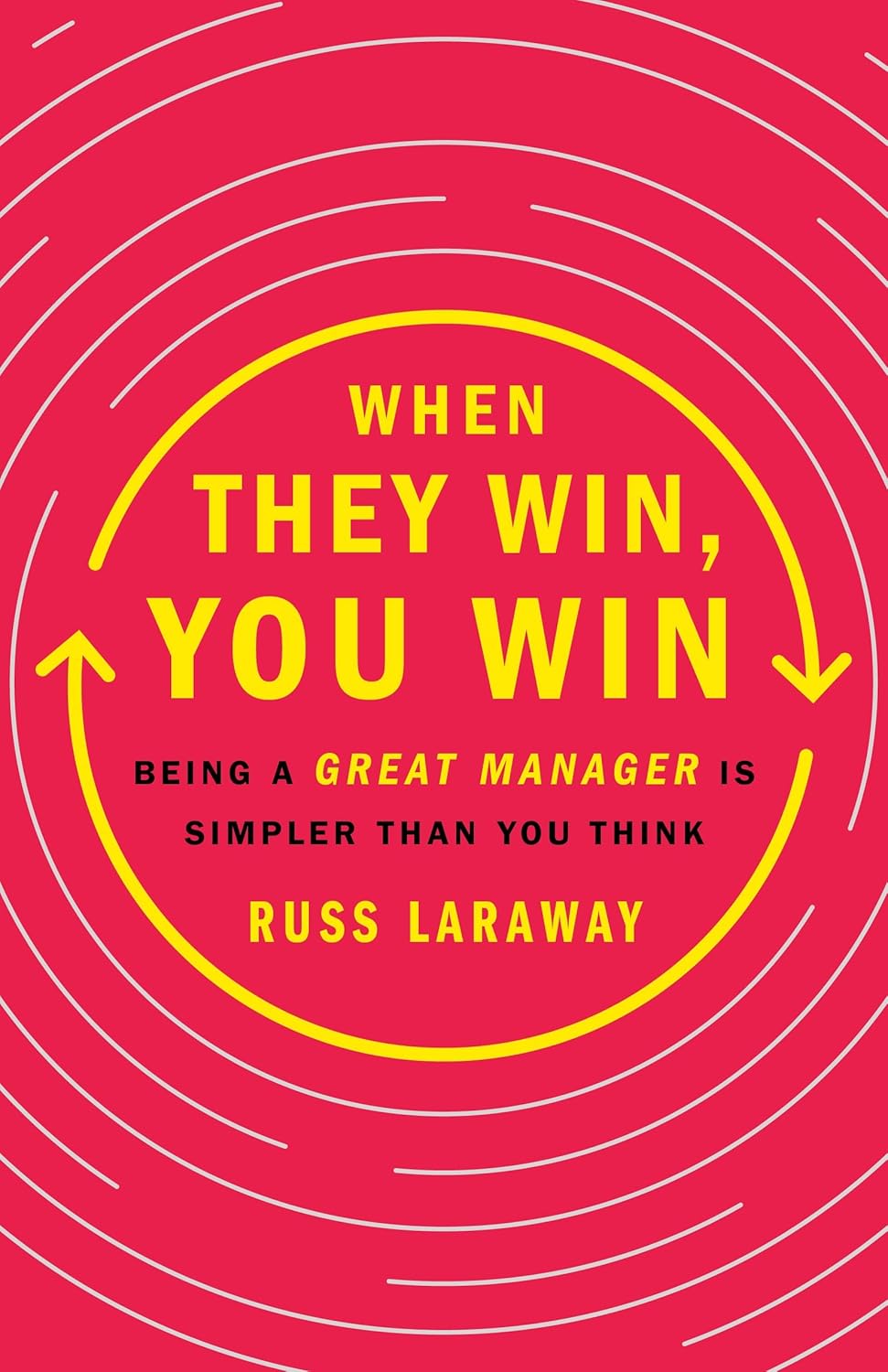 When They Win, You Win: Being a Great Manager Is Simpler Than You Think Hardcover