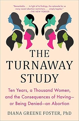 The Turnaway Study: Ten Years, a Thousand Women, and the Consequences of Having--Or Being Denied--An Abortion Paperback