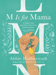 M Is for Mama: A Rebellion Against Mediocre Motherhood Hardcover