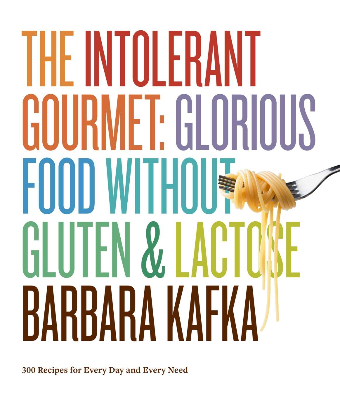 The Intolerant Gourmet Glorious Food without Gluten and Lactose Hardcover – 10 Nov. 2011 by Barbara Kafka (Author)