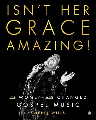 Isn't Her Grace Amazing!: The Women Who Changed Gospel Music Hardcover Adult Non-Fiction Happier Every Chapter   