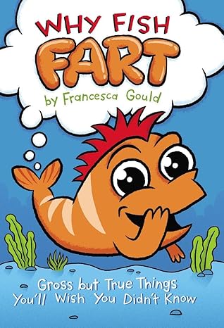 Why Fish Fart: Gross but True Things You'll Wish You Didn't Know Paperback Children's Books Happier Every chapter   