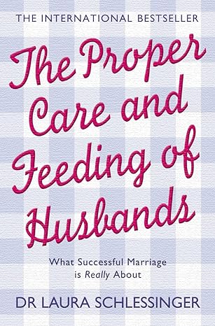 THE PROPER CARE AND FEEDING OF HUSBANDS: What Successful Marriage is Really About Paperback – Adult Non-Fiction Happier Every Chapter   