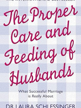 THE PROPER CARE AND FEEDING OF HUSBANDS: What Successful Marriage is Really About Paperback –