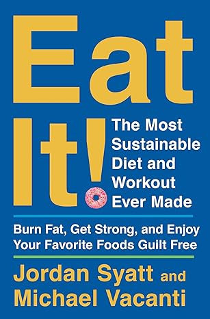 Eat It!: The Most Sustainable Diet and Workout Ever Made: Burn Fat, Get Strong, and Enjoy Your Favorite Foods Guilt Free Hardcover Adult Non-Fiction Happier Every Chapter   