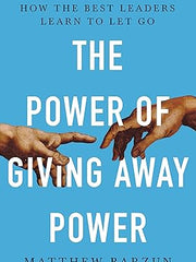 The Power of Giving Away Power: How the Best Leaders Learn to Let Go Hardcover