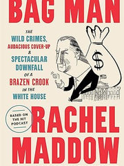 Bag Man: The Wild Crimes, Audacious Cover-up, and Spectacular Downfall of a Brazen Crook in the White House Hardcover