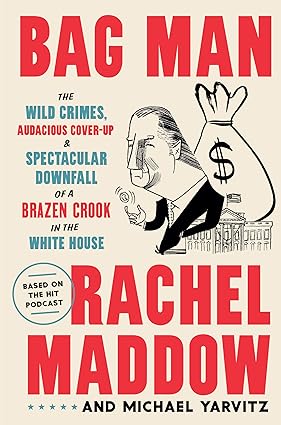 Bag Man: The Wild Crimes, Audacious Cover-up, and Spectacular Downfall of a Brazen Crook in the White House Hardcover Adult Non-Fiction Happier Every Chapter   