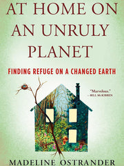At Home on an Unruly Planet: Finding Refuge on a Changed Earth Hardcover