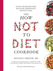 The How Not to Diet Cookbook: Over 100 Recipes for Healthy, Permanent Weight Loss Hardcover
