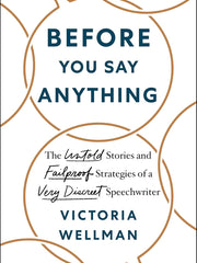 Before You Say Anything: The Untold Stories and Failproof Strategies of a Very Discreet Speechwriter Hardcove
