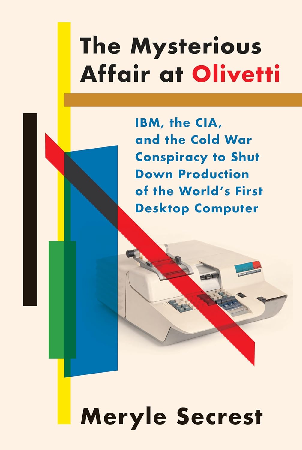 The Mysterious Affair at Olivetti: IBM, the CIA, and the Cold War Conspiracy to Shut Down Production of the World's First Desktop Computer Hardcover