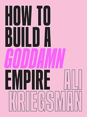 How to Build a Goddamn Empire: Advice on Creating Your Brand with High-Tech Smarts, Elbow Grease, Infinite Hustle, and a Whole Lotta Heart Hardcover