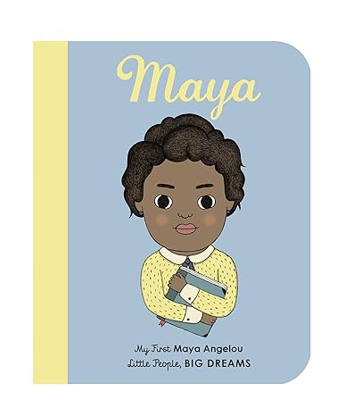 Maya Angelou: My First Maya Angelou: My First Maya Angelou [BOARD BOOK]: 4 (Little People, Big Dreams) Hardcover Children's Books Happier Every Chapter   