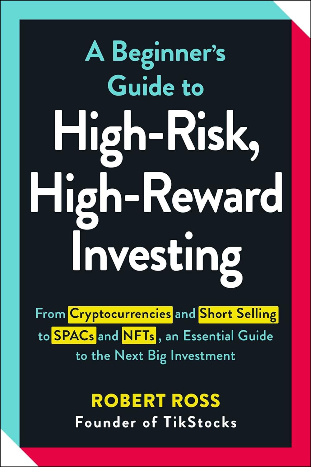 A Beginner's Guide to High-Risk, High-Reward Investing: From Cryptocurrencies and Short Selling to SPACs and NFTs, an Essential Guide to the Next Big Investment Paperback