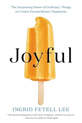 Joyful: The Surprising Power of Ordinary Things to Create Extraordinary Happiness Paperback Adult Non-Fiction Happier Every Chapter