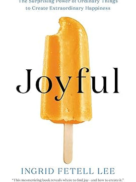 Joyful: The Surprising Power of Ordinary Things to Create Extraordinary Happiness Paperback