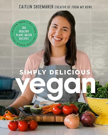 Simply Delicious Vegan: 100 Plant-Based Recipes by the creator of From My Bowl Hardcover Adult Non-Fiction Happier Every Chapter   