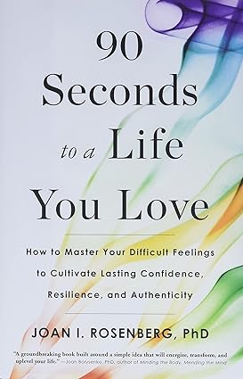 90 Seconds to a Life You Love: How to Master Your Difficult Feelings to Cultivate Lasting Confidence, Resilience, and Authenticity Hardcover Adult Non-Fiction Happier Every Chapter