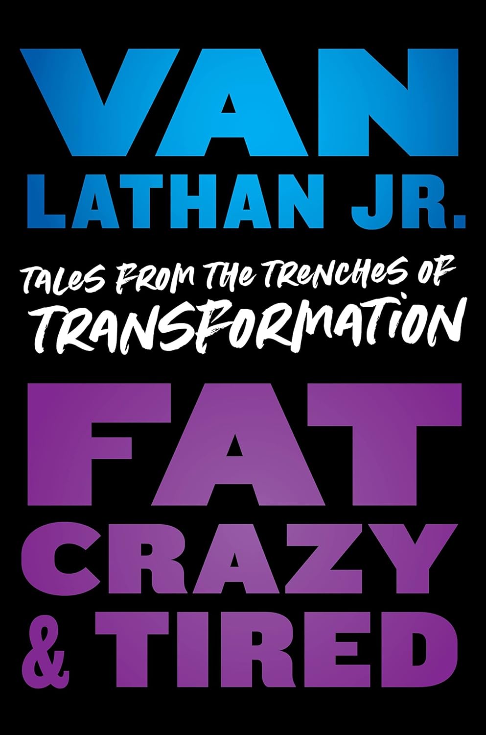 Fat, Crazy, and Tired: Tales from the Trenches of Transformation Hardcover  28 April 2022 by Van Lathan (Author)