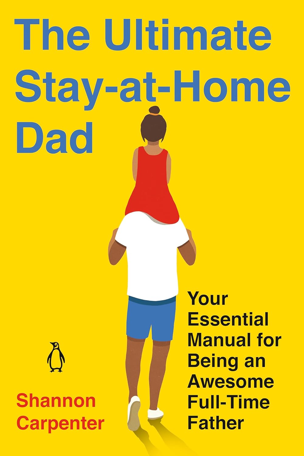 The Ultimate Stay-at-Home Dad: Your Essential Manual for Being an Awesome Full-Time Father Paperback