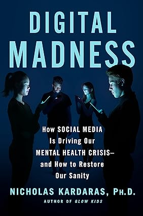 Digital Madness: How Social Media Is Driving Our Mental Health Crisis--And How to Restore Our Sanity Hardcover