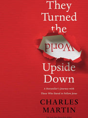 They Turned the World Upside Down: A Storyteller's Journey with Those Who Dared to Follow Jesus Hardcover