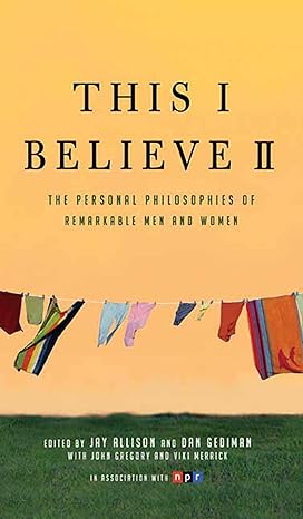 This I Believe II: More Personal Philosophies of Remarkable Men and Women: 2 Paperback