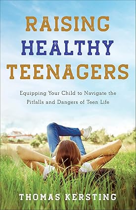 Raising Healthy Teenagers: Equipping Your Child to Navigate the Pitfalls and Dangers of Teen Life Paperback