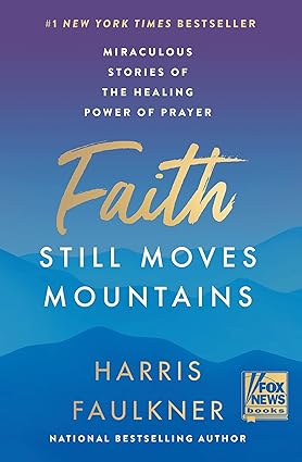 Faith Still Moves Mountains: Miraculous Stories of the Healing Power of Prayer Hardcover