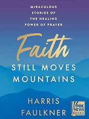 Faith Still Moves Mountains: Miraculous Stories of the Healing Power of Prayer Hardcover