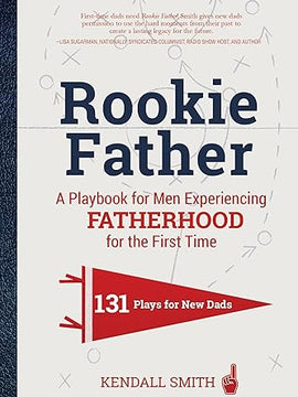 Rookie Father: A Playbook for Men Experiencing Fatherhood for the First Time Hardcover