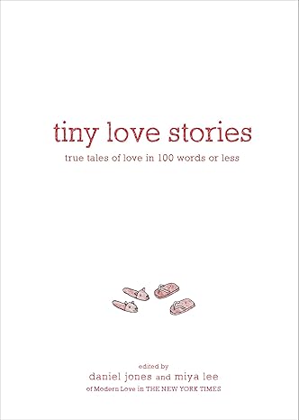 Tiny Love Stories: True Tales of Love in 100 Words or Less Hardcover Adult Non-Fiction Happier Every Chapter   