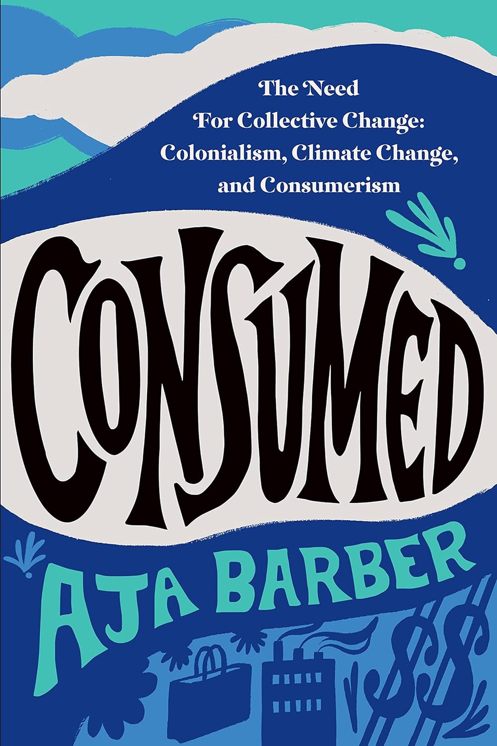 Consumed: The Need for Collective Change: Colonialism, Climate Change, and Consumerism Paperback